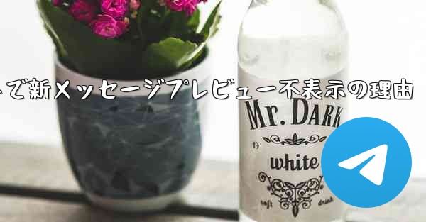 Telegramメッセージリストで新メッセージプレビュー不表示の理由