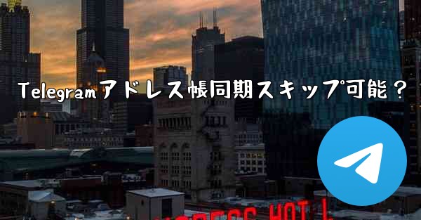 Telegramアドレス帳同期スキップ可能?