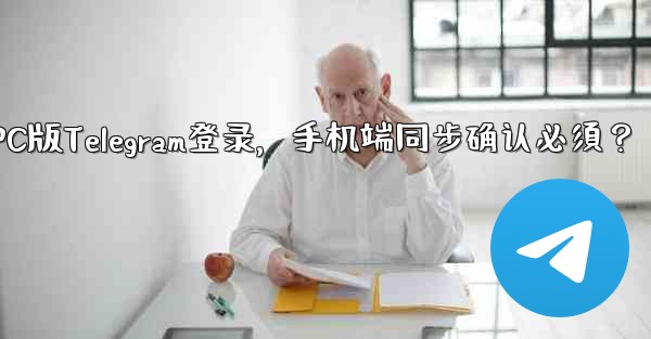 PC版Telegram登录，手机端同步确认必須？