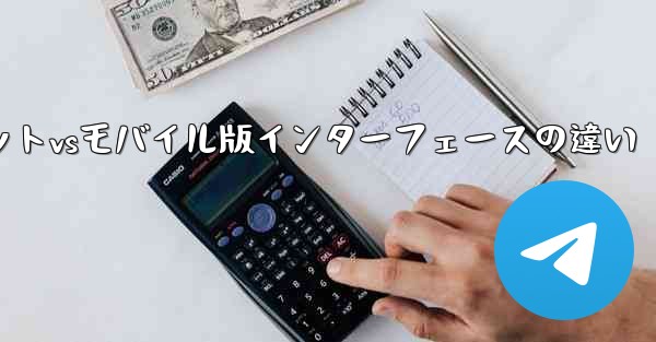 Telegramタブレットvsモバイル版インターフェースの違い