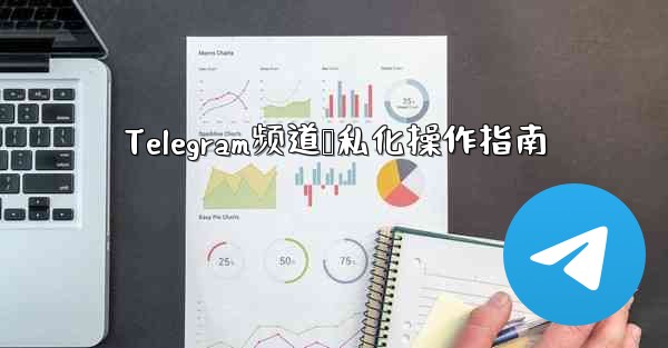 Telegram频道隐私化操作指南