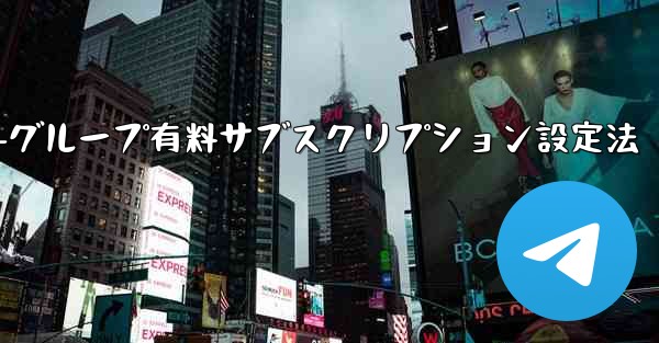 Telegramチャネル-グループ有料サブスクリプション設定法