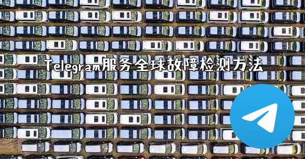 Telegram服务全球故障检测方法