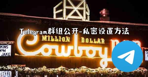 Telegram群组公开-私密设置方法