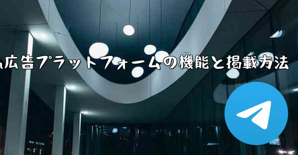 Telegram広告プラットフォームの機能と掲載方法