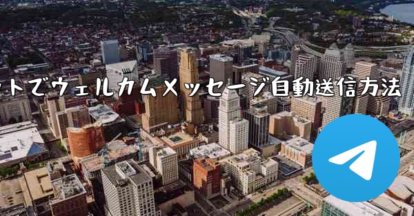 Telegramボットでウェルカムメッセージ自動送信方法