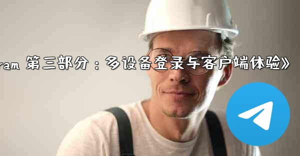 《Telegram 第三部分:多设备登录与客户端体验》