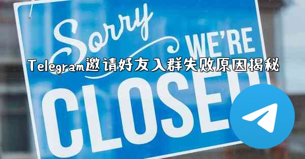 Telegram邀请好友入群失败原因揭秘