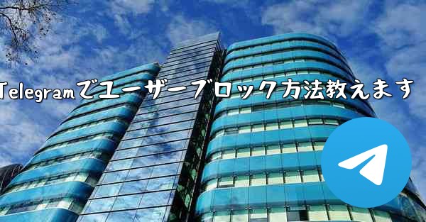 Telegramでユーザーブロック方法教えます