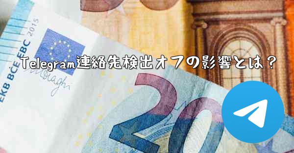 Telegram連絡先検出オフの影響とは？