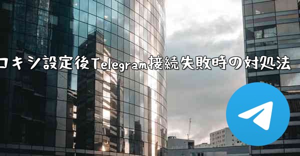 プロキシ設定後Telegram接続失敗時の対処法