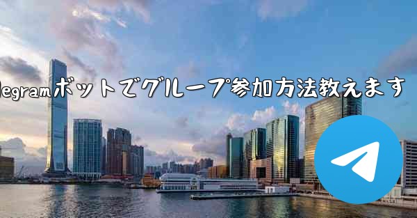 Telegramボットでグループ参加方法教えます