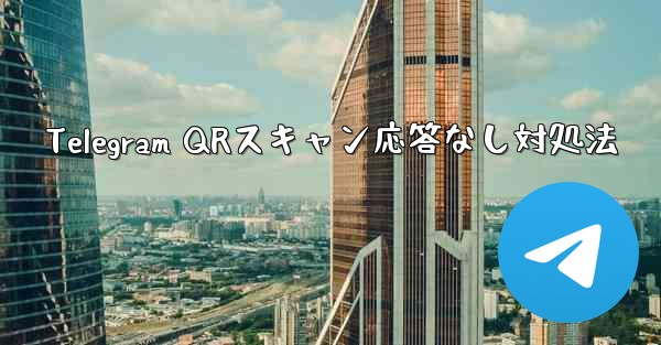 Telegram QRスキャン応答なし対処法