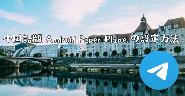 中国語版 Android Paper Plane の設定方法