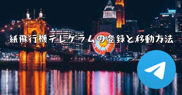 紙飛行機テレゲラムの登録と移動方法
