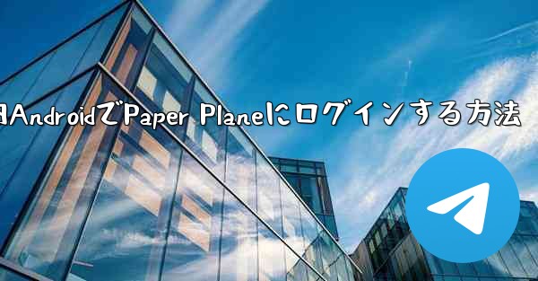 国内AndroidでPaper Planeにログインする方法