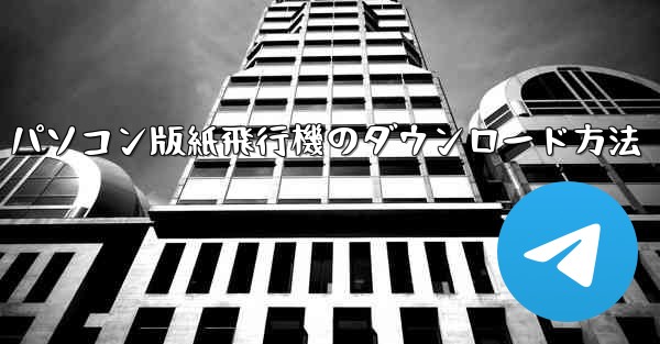 パソコン版紙飛行機のダウンロード方法