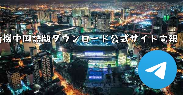 紙飛行機中国語版ダウンロード公式サイト電報