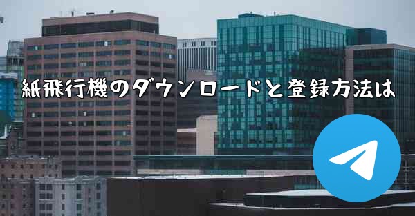 紙飛行機のダウンロードと登録方法は