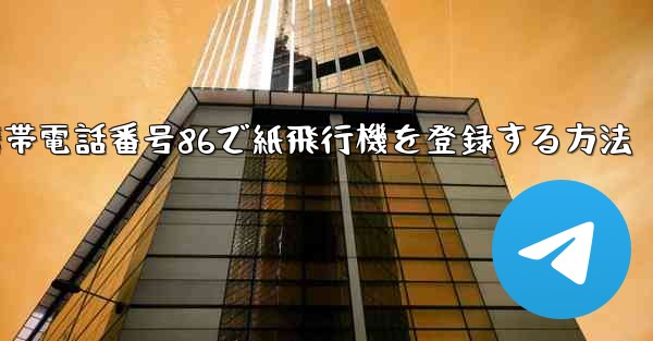 携帯電話番号86で紙飛行機を登録する方法