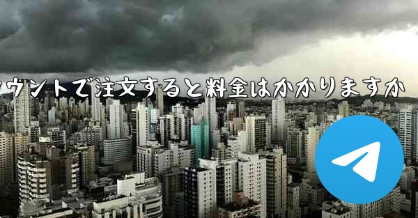 Paper Plane のテレゲラム アカウントで注文すると料金はかかりますか