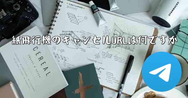 紙飛行機のキャンセルURLは何ですか