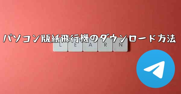 パソコン版紙飛行機のダウンロード方法