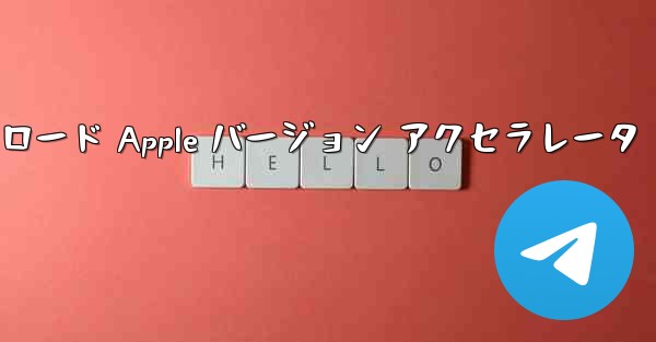 Telegraph ダウンロード Apple バージョン アクセラレータ