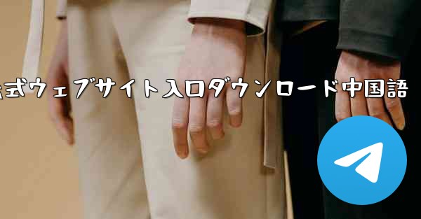 Telegraph 公式ウェブサイト入口ダウンロード中国語