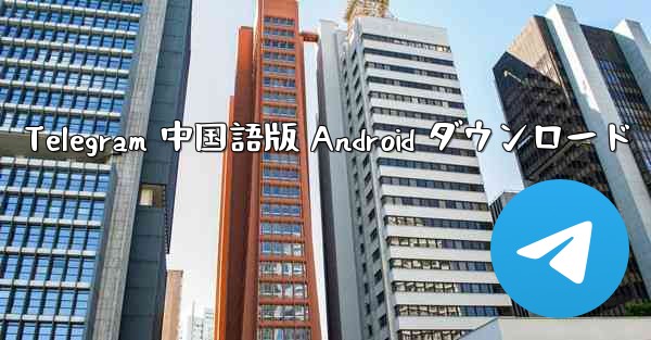 Telegram 中国語版 Android ダウンロード