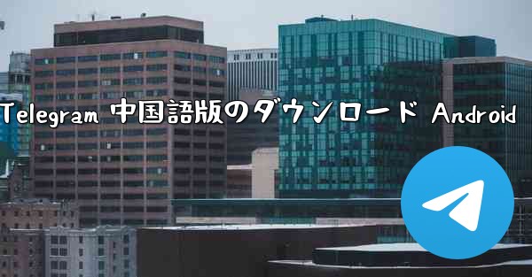 Telegram 中国語版のダウンロード Android