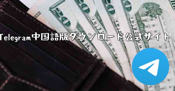 Telegram中国語版ダウンロード公式サイト