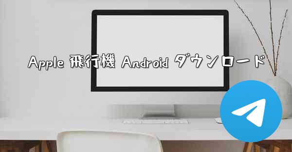 Apple 飛行機 Android ダウンロード