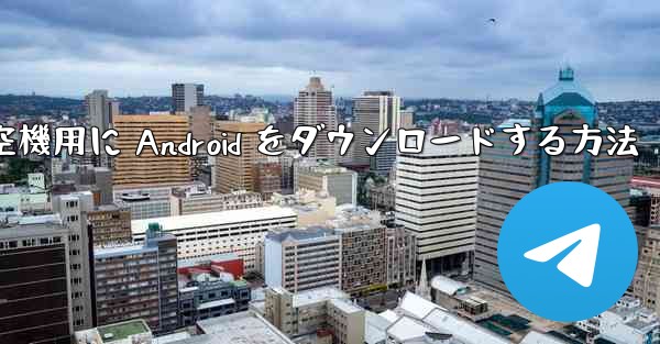 外国の航空機用に Android をダウンロードする方法