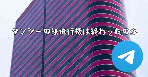 タンシーの紙飛行機は終わったのか
