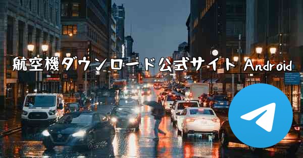 航空機ダウンロード公式サイト Android