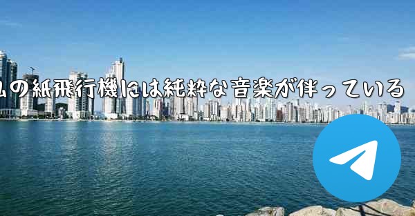 私の紙飛行機には純粋な音楽が伴っている