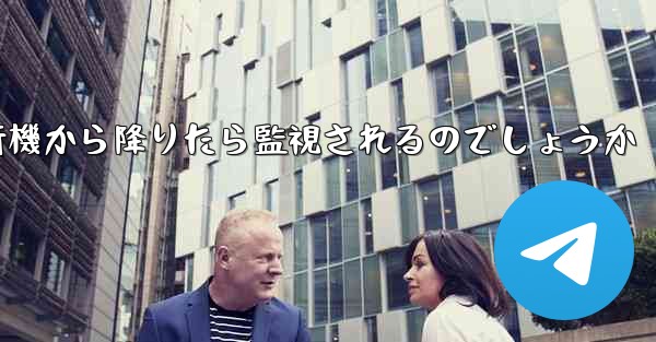 紙飛行機から降りたら監視されるのでしょうか