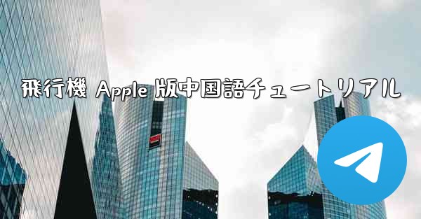 飛行機 Apple 版中国語チュートリアル