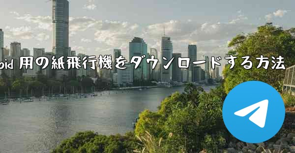 Android 用の紙飛行機をダウンロードする方法