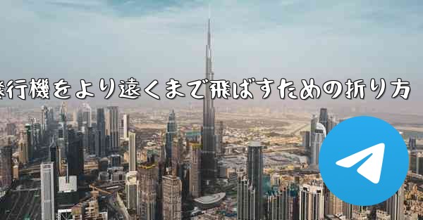 紙飛行機をより遠くまで飛ばすための折り方