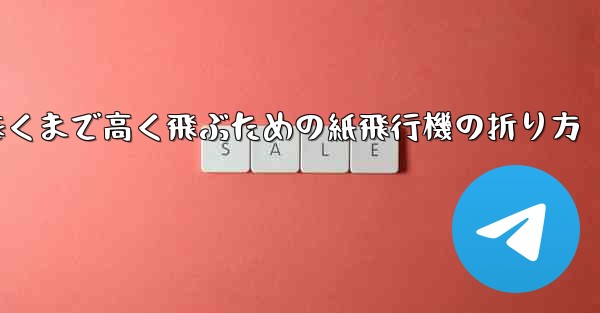 遠くまで高く飛ぶための紙飛行機の折り方