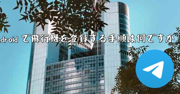 Android で飛行機を登録する手順は何ですか