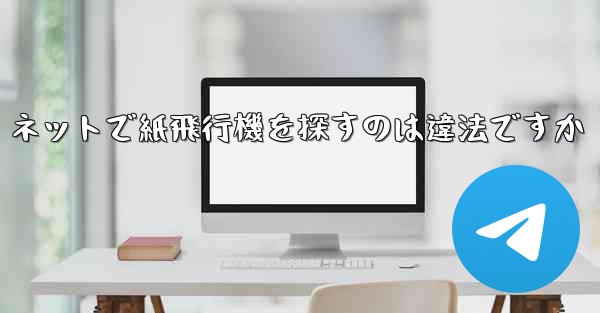 ネットで紙飛行機を探すのは違法ですか