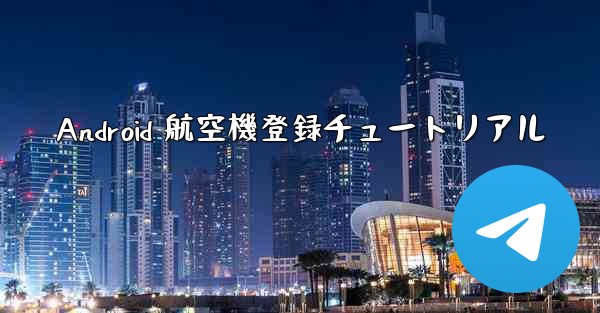 Android 航空機登録チュートリアル