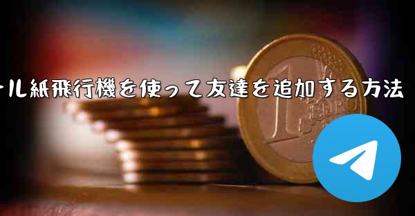 コミュニケーションツール紙飛行機を使って友達を追加する方法