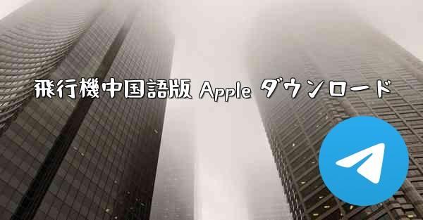 飛行機中国語版 Apple ダウンロード