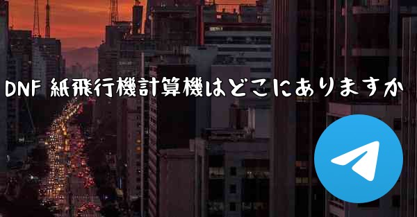 Colg の DNF 紙飛行機計算機はどこにありますか