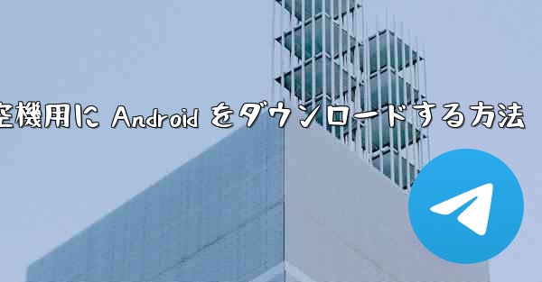 外国の航空機用に Android をダウンロードする方法