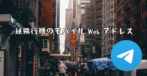紙飛行機のモバイル Web アドレス